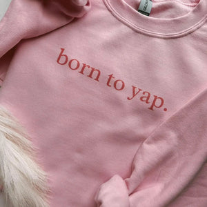 BORN TO YAP SWEATSHIRT